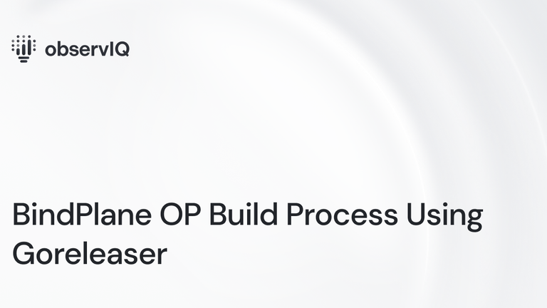BindPlane OP Build Process Using Goreleaser