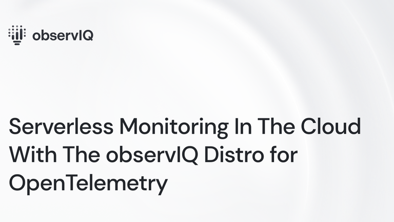 Serverless Monitoring In The Cloud With The observIQ Distro for OpenTelemetry