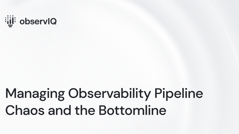 Managing Observability Pipeline Chaos and the Bottomline